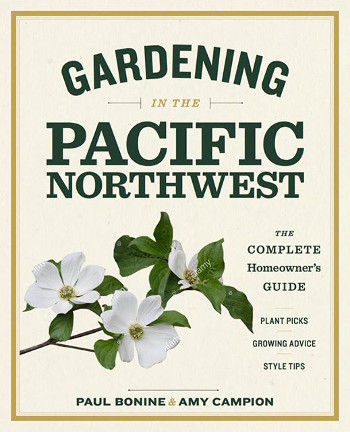 Gardening in the Pacific Northwest: The Complete Homeowner's Guide by Paul Bonine and Amy Campion